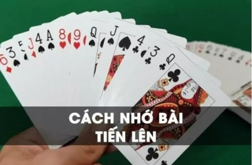 Cách nhớ bài Tiến Lên nhanh nhất - Bí kíp dành chiến thắng dễ dàng